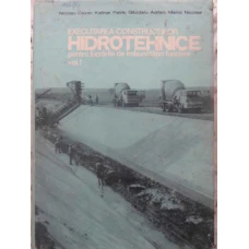 EXECUTAREA CONSTRUCTIILOR HIDROTEHNICE PENTRU LUCRARI DE IMBUNATATIRI FUNCIARE VOL.1