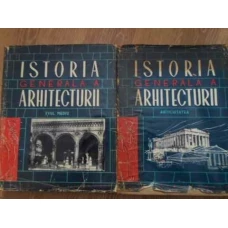 ISTORIA GENERALA A ARHITECTURII VOL.1 PARTEA I SI II ANTICHITATEA, EVUL MEDIU
