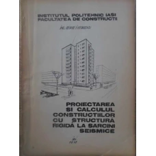 PROIECTAREA SI CALCULUL CONSTRUCTIILOR CU STRUCTURA RIGIDA LA SARCINI SEISMICE
