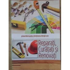 REPARATI, CURATATI SI RENOVATI. GHIDUL IDEAL PENTRU INTRETINEREA INTREGII CASE