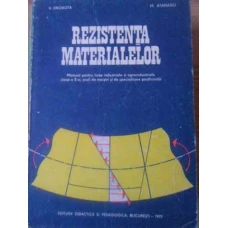 REZISTENTA MATERIALELOR. MANUAL PENTRU LICEE INDUSTRIALE SI AGROINDUSTRIALE CLASA A X-A, SCOLI DE MAISTRI SI DE SPECIALIZARE POSTLICEALA