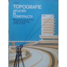 TOPOGRAFIE APLICATA IN CONSTRUCTII MANUAL PENTRU LICEE INDUSTRIALE
