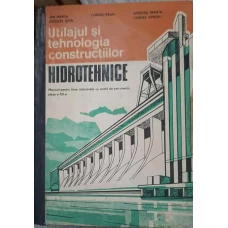 UTILAJUL SI TEHNOLOGIA CONSTRUCTIILOR HIDROTEHNICE. MANUAL PENTRU LICEE INDUSTRIELE
