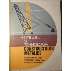 UTILAJUL SI TEHNOLOGIA CONSTRUCTIILOR METALICE. MANUAL PENTRU LICEE INDUSTRIALE, CLASA A XII-A
