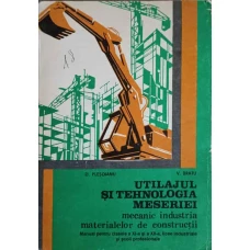 UTILAJUL SI TEHNOLOGIA MESERIEI. MECANIC INDUSTRIA MATERIALELOR DE CONSTRUCTII. MANUAL PENTRU CLASELE A XI-A SI A XII-A, LICEE INDUSTRIALE SI SCOLI PROFESIONALE 