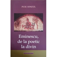 EMINESCU, DE LA POETIC LA DIVIN