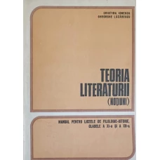 TEORIA LITERATURII (NOTIUNI). MANUAL PENTRU LICEELE DE FILOLOGIE-ISTORIE, CLASELE A XI-A SI A XII-A