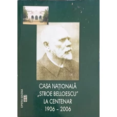 CASA NATIONALA "STROE BELLOESCU" LA CENTENAR 1906-2006