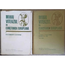 MIHAI VITEAZUL IN CONSTIINTA EUROPEANA VOL.1-2 DOCUMENTE EXTERNE, CRONICARI SI ISTORICI STRAINI, SECOLELE XVI-XVIII