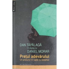 PRETUL ADEVARULUI. UN PROCUROR IN LUPTA CU SISTEMUL (CU AUTOGRAFUL AUTORULUI)