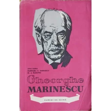 GHEORGHE MARINESCU - ISTORIA UNEI VIETI INCHINATE MUNCII, STIINTEI, PROGRESULUI