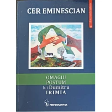 CER EMINESCIAN. OMAGIU POSTUM LUI DUMITRU IRIMIA