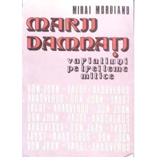 MARII DAMNATI. VARIATIUNI PE TREI TEME MITICE: DON JUAN, FAUST, AHASVERUS