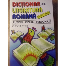 DICTIONAR DE LITERATURA ROMANA. AUTORI, OPERE, PERSONAJE. CLASELE V-VIII