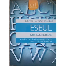 ESEUL. LITERATURA ROMANA. PREGATIRE INDIVIDUALA PENTRU PROBA SCRISA EXAMENUL DE BACALAUREAT