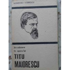 INTRODUCERE IN OPERA LUI TITU MAIORESCU