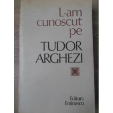L-AM CUNOSCUT PE TUDOR ARGHEZI