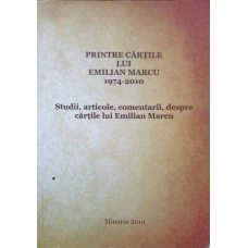 PRINTRE CARTILE LUI EMILIAN MARCU. STUDII, ARTICOLE, COMENTARII, DESPRE CARTILE LUI EMILIAN MARCU