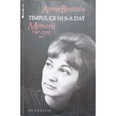 TIMPUL CE NI S-A DAT. MEMORII 1947-1959 VOL.2