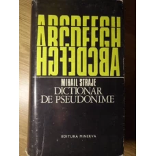 DICTIONAR DE PSEUDONIME, ALONIME, ANAGRAME, ASTERONIME, CRIPTONIME ALE SCRIITORILOR SI PUBLICISTILOR