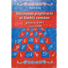 DICTIONAR EXPLICATIV AL LIMBII ROMANE PENTRU ELEVI CLASELE I-VIII