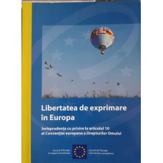 LIBERTATEA DE EXPRIMARE IN EUROPA. JURISPRUDENTA CU PRIVIRE LA ARTICOLUL 10 AL CONVENTIEI EUROPENE A DREPTURILOR OMULUI