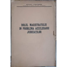 ROLUL MAGISTRATULUI IN PROBLEMA ACCELERARII JUDECATILOR