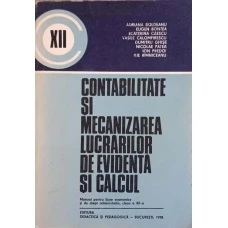 CONTABILITATE SI MECANIZAREA LUCRARILOR DE EVIDENTA SI CALCUL. MANUAL PENTRU LICEE ECONOMICE SI DE DREPT ADMINISTRATIV, CLASA A XII-A