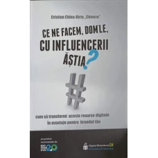 CE NE FACEM, DOM'LE CU INFLUENCERII ASTIA? CUM SA TRANSFORMI ACESTE RESURSE DIGITALE IN AVANTAJE PENTRU BRANDUL TAU