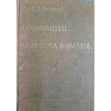 ECONOMISTII LA ACADEMIA ROMANA VOL.1 EVOCARI SI RESTITUIRI