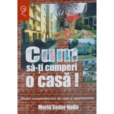 CUM SA-TI CUMPERI O CASA! GHIDUL CUMPARATORULUI DE CASE SI APARTAMENTE