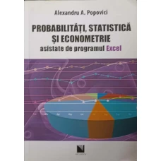 PROBABILITATI, STATISTICA SI ECONOMETRIE ASISTATE DE PROGRAMUL EXCEL