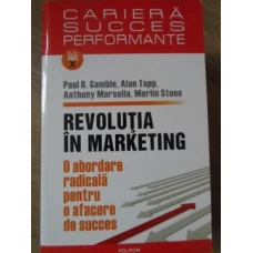 REVOLUTIA IN MARKETING. O ABORDARE RADICALA PENTRU O AFACERE DE SUCCES