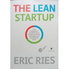 THE LEAN STARTUP. CUM ANTREPRENORII DIN ZIUA DE AZI SE FOLOSESC DE INOVATIA CONTINUA PENTRU A CREA AFACERI DE SUCCES
