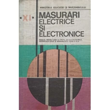 MASURARI ELECTRICE SI ELECTRONICE. MANUAL PENTRU LICEE CU PROFIL DE ELECTROTEHNICA, MATEMATICA-FIZICA SI AERONAUTICA, CLASA A XI-A