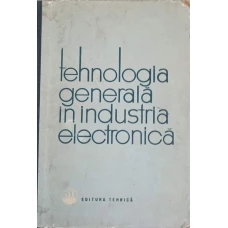 TEHNOLOGIA GENERALA IN INDUSTRIA ELECTRONICA