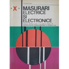 MASURARI ELECTRICE SI ELECTRONICE. MANUAL PENTRU CLASA A X-A LICEE CU PROFIL DE ELECTROTEHNICA, MATEMATICA-FIZICA SI AERONAUTICA