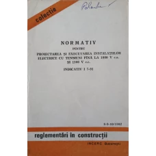 NORMATIV PENTRU PROIECTAREA SI EXECUTAREA INSTALATIILOR ELECTRICE CU TENSIUNI PANA LA 1000 V C.A. SI 1500 V C.C. INDICATIV I 7-91 RGLEMENTARI IN CONSTRUCTII