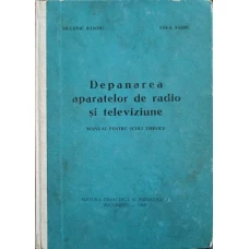 DEPANAREA APARATELOR DE RADIO SI TELEVIZIUNE. MANUAL PENTRU SCOLI TEHNICE