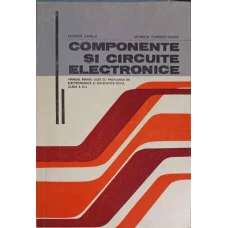 COMPONENTE SI CIRCUITE ELECTRONICE, MANUAL PENTRU LICEE CU PROFILURI DE ELECTROTEHNICA SI MATEMATICA-FIZICA, CLASA A XI-A