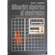 MASURARI ELECTRICE SI ELECTRONICE. MANUAL PENTRU LICEE CU PROFIL ELECTROTEHNIC, ANUL II
