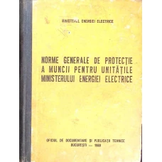 NORME GENERALE DE PROTECTIE A MUNCII PENTRU UNITATILE MINISTERULUI ENERGIEI ELECTRICE