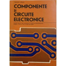 COMPONENTE SI CIRCUITE ELECTRONICE. MANUAL PENTRU LICEE INDUSTRIALE