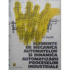 ELEMENTE DE MECANICA AUTOMATELOR SI DINAMICA AUTOMATIZARII PROCESELOR INDUSTRIALE