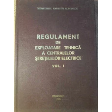 REGULAMENT DE EXPLOATARE TEHNICA A CENTRALELOR SI RETELELOR ELECTRICE VOL.1 PROBLEME GENERALE SI INS