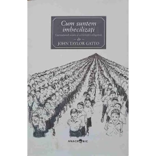CUM SUNTEM IMBECILIZATI. CURRICULUM ASCUNS AL SCOLARIZARII OBLIGATORII