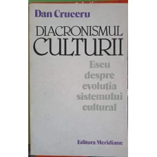 DIACRONISMUL CULTURII. ESEU DESPRE EVOLUTIA SISTEMULUI CULTURAL