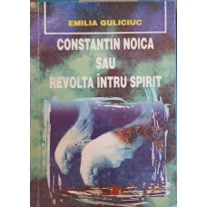 CONSTANTIN NOICA SAU REVOLTA INTRU SPIRIT