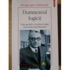 DUMNEZEUL LOGICII. VIATA GENIALA A LUI KURT GODEL, MATEMATICIANUL FILOSOFIEI