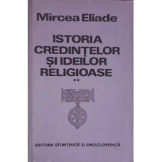 ISTORIA CREDINTELOR SI IDEILOR RELIGIOASE VOL.2 DE LA GAUTAMA BUDDHA PANA LA TRIUMFUL CRESTINISMULUI